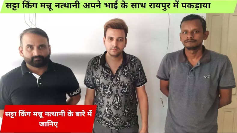 सट्टा किंग मन्नू नत्थानी अपने भाई के साथ रायपुर में पकड़ाया